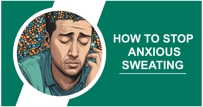 How To Stop Anxious Sweating